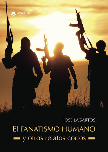 El FANATISMO HUMANO y otros relatos cortos, de Lagartos  Jose.. Grupo Editorial Círculo Rojo SL, tapa blanda, edición 1.0 en español