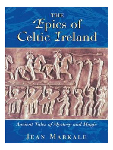 The Epics Of Celtic Ireland - Jean Markale. Eb15