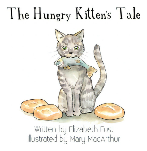 The Hungry Kitten's Tale, De Fust, Elizabeth., Vol. 1. Editorial Lightning Source Inc, Tapa Dura En Inglés
