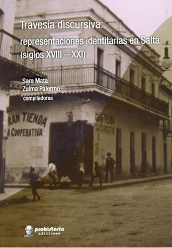 TRAVESIA DISCURSIVA      REPRESENTACIONES IDENTITARIAS EN SALTA (SIGLOS XVII - XXI), de MATA, PALERMO. Serie N/a, vol. Volumen Unico. Editorial Prohistoria, tapa blanda, edición 1 en español