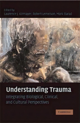 Understanding Trauma : Integrating Biological, Clinical, And Cultural Perspectives, De Laurence J. Kirmayer. Editorial Cambridge University Press, Tapa Blanda En Inglés