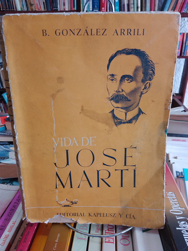 Vida De José Marti. B. González Arrili 1948