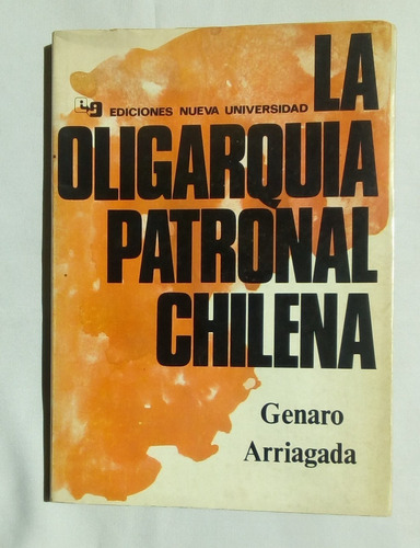 La Oligarquía Patronal Chilena. Arriagada, Genaro.