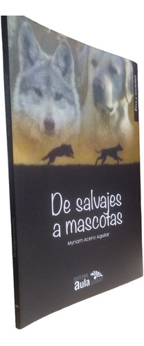 De Salvajes A Mascotas Acero Aguilar Myriam Editorial Aula