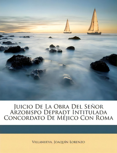 Juicio De La Obra Del Se Or Arzobispo Depradt Intitulada Concordato De M Jico Con Roma, De Villanueva Joaquin Lorenzo. Editorial Emu, Tapa Blanda En Español, 2017