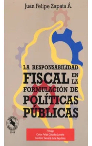 La Responsabilidad Fiscal En La Formulacion De Politicas Publicas, De Juan Felipe Zapata A. Editorial Oveja Negra, Tapa Blanda, Edición 1 En Español, 2017