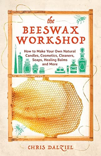 The Beeswax Workshop: How To Make Your Own Natural Candles, Cosmetics, Cleaners, Soaps, Healing Balms And More, De Dalziel, Christine J.. Editorial Ulysses Press, Tapa Blanda En Inglés