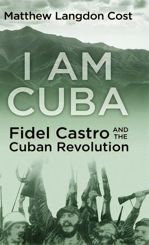 I Am Cuba: Fidel Castro And The Cuban Revolution, De Cost, Matthew Langdon. Editorial Encircle Pubn Llc, Tapa Dura En Inglés
