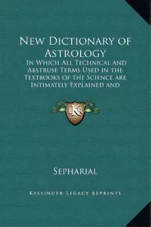 New Dictionary Of Astrology : In Which All Technical And Abstruse Terms Used In The Textbooks Of ..., De Sepharial. Editorial Kessinger Publishing, Tapa Dura En Inglés