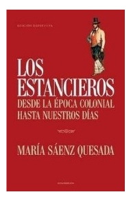 Libro Los Estancieros - Maria Saenz Quesada: Desde la época colonial hasta nuestros días, de SAENZ QUESADA MARIA., vol. 1. Editorial Sudamericana, tapa blanda, edición 1 en español, 2010