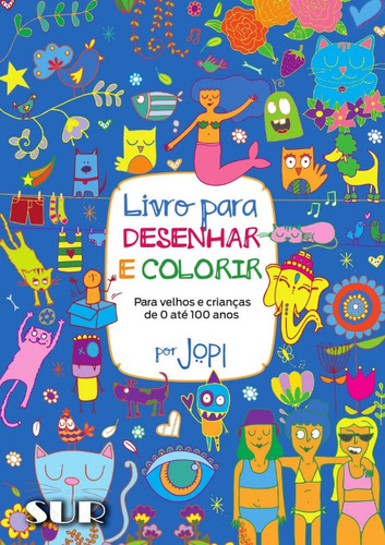Livro Para Desenhar E Colorir: Para Velhos E Criancas De 0 Ate 100 Anos, De Jopi. Editorial Sur Publicacoes, Capa Capa Mole, Edição 1 Em Português, 2022
