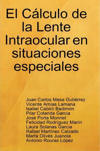 El Calculo De La Lente Intraocular En Situaciones Especiales, De Juan Carlos Mesa Gutierrez. Editorial Lulu Com, Tapa Dura En Español