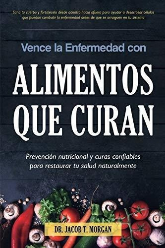 Vence La Enfermedad Con Alimentos Que Curan..., de T. Morgan, Dr. Ja. Editorial Imagen en español