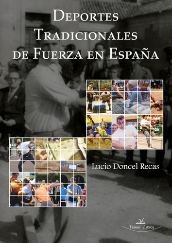 Deportes Tradicionales de Fuerza en España, de Lucio Doncel Recas. Editorial Vision Libros, tapa blanda en español, 2010