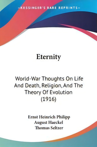 Eternity : World-war Thoughts On Life And Death, Religion, And The Theory Of Evolution (1916), De Ernst Heinrich Philipp August Haeckel. Editorial Kessinger Publishing, Tapa Blanda En Inglés