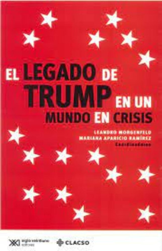 El Legado De Trump En Un Mundo De Crisis, De Leandro Morgenfeld. Editorial Siglo Xxi Editores, Tapa Blanda En Español, 2021