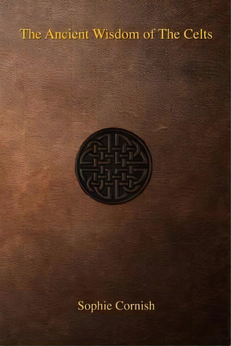 The Ancient Wisdom Of The Celts, De Sophie Cornish. Editorial Createspace Independent Publishing Platform, Tapa Blanda En Inglés