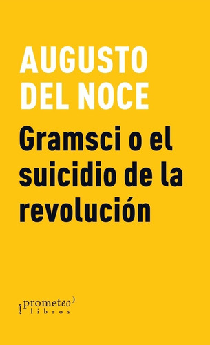 Gramsci O el Suicidio de la Revolucion, de Augusto del Noce. Editorial PROMETEO, tapa blanda en español