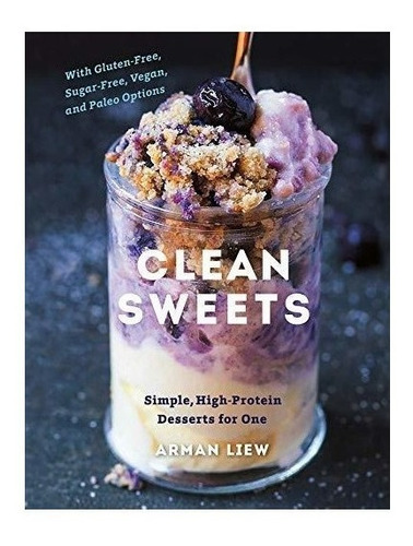 Clean Sweets - Simple, High-protein Desserts For One - Ar...