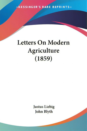 Letters On Modern Agriculture (1859), De Liebig, Justus. Editorial Kessinger Pub Llc, Tapa Blanda En Inglés