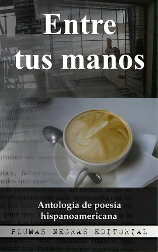 Entre Tus Manos: Antologãâa De Poesãâa Hispanoamericana, De Cebollon Meza, Angela. Editorial Createspace, Tapa Blanda En Español