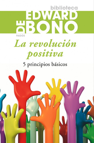 La revolución positiva: 5 principios básicos, de Bono, Edward De. Serie Biblioteca Edward de Bono Editorial Paidos México, tapa blanda en español, 2013