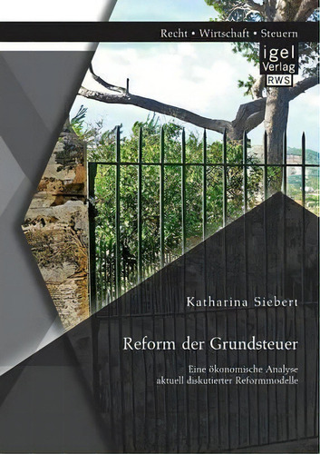 Reform Der Grundsteuer. Eine Oekonomische Analyse Aktuell Diskutierter Reformmodelle: Eine Ökonomische Analyse Aktuell Diskutierter Reformmodelle, De Katharina Siebert., Vol. 1. Editorial Igel,