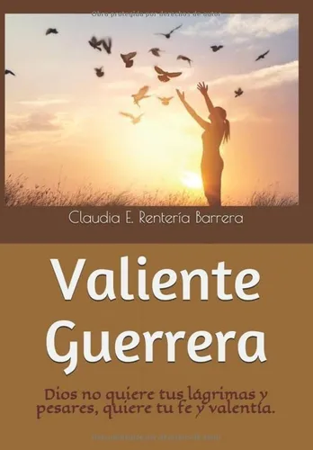Libro: Valiente Guerrera: Dios No Quiere Tus Lágrimas Y Pesa