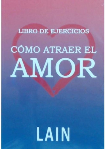 Como Atraer El Amor [ Libro De Ejercicios] Lain Garcia Calvo