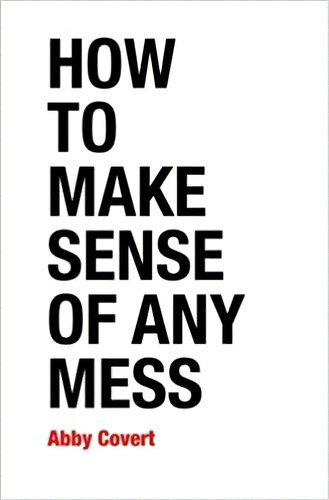 How To Make Sense Of Any Mess: Information Architecture For, De Abby Covert. Editorial Createspace Independent Publishing Platform; 1.0 Edición 4 Noviembre 2014) En Inglés