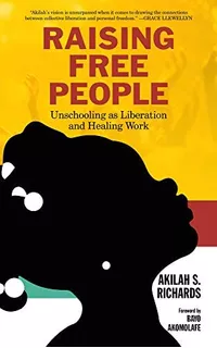 Raising Free People: Unschooling As Liberation And Healing Work, De Richards, Akilah S.. Editorial Pm Press, Tapa Blanda En Inglés