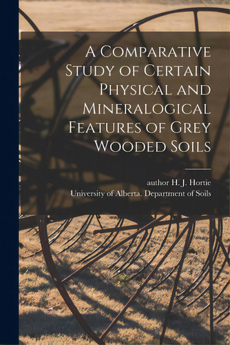 A Comparative Study Of Certain Physical And Mineralogical Features Of Grey Wooded Soils, De Hortie, H. J. Author. Editorial Hassell Street Pr, Tapa Blanda En Inglés