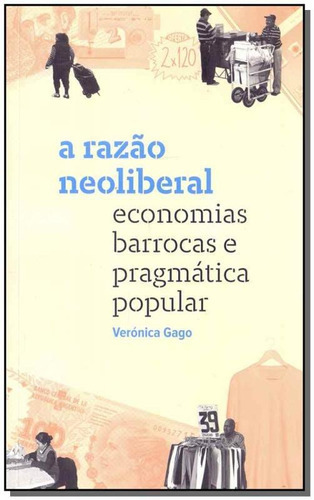 A Razão Neoliberal: Economias Barrocas E Pragmática Popular, De Gago, Veronica. Elefante Editora, Capa Mole, Edição 01ed/18 Em Português