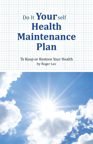 Do It Yourself Health Maintenance Plan: To Keep Or Restore Your Health, De Lee, Roger. Editorial Tellwell Talent, Tapa Blanda En Inglés
