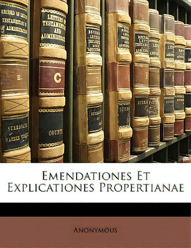 Emendationes Et Explicationes Propertianae, De Anonymous., Vol. 1. Editorial Nabu Pr, Tapa Blanda En Inglés