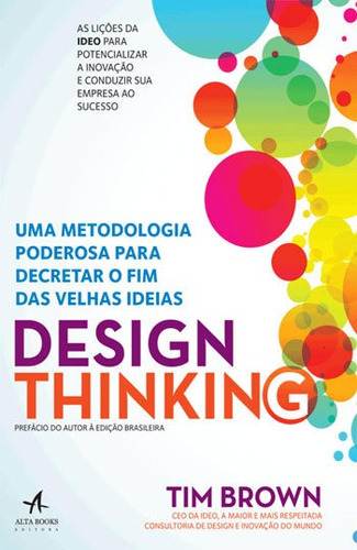 Design thinking: uma metodologia poderosa para decretar o fim das velhas ideias, de Brown, Tim. Editora Alta Books, capa mole, edição 1ª edição - 2017 em português