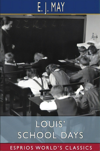 Louis' School Days (esprios Classics): A Story For Boys, De May, E. J.. Editorial Blurb Inc, Tapa Blanda En Inglés