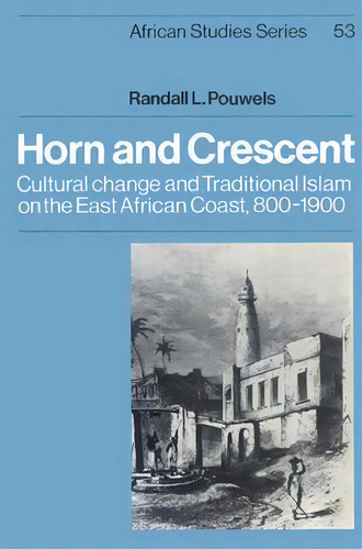 African Studies: Horn And Crescent: Cultural Change And Traditional Islam On The East African Coa..., De Randall L. Pouwels. Editorial Cambridge University Press, Tapa Blanda En Inglés