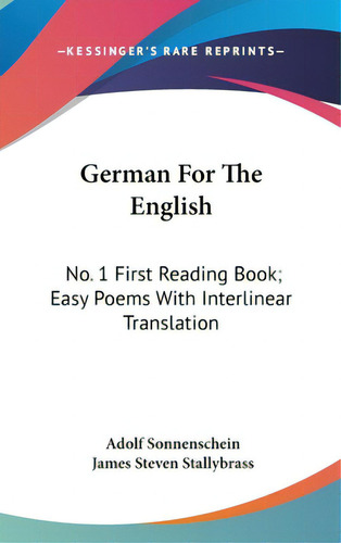 German For The English: No. 1 First Reading Book; Easy Poems With Interlinear Translation, De Sonnenschein, Adolf. Editorial Kessinger Pub Llc, Tapa Dura En Inglés