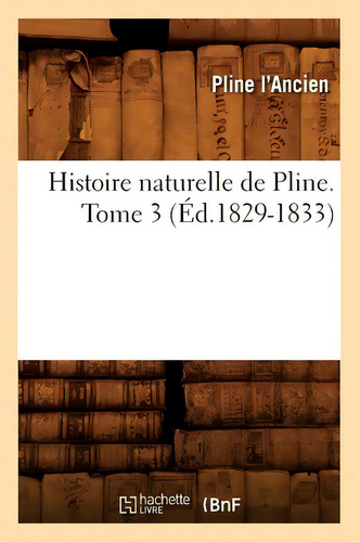 Histoire Naturelle De Pline. Tome 3 (ed.1829-1833), De Pline L Ancien. Editorial Hachette Livre - Bnf, Tapa Blanda En Francés