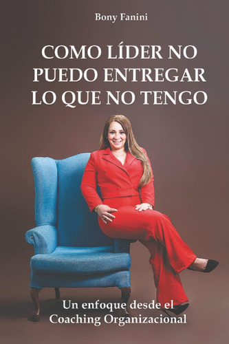 Libro: Como Líder No Puedo Entregar Lo Que No Tengo: Un El