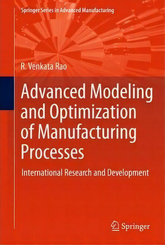 Advanced Modeling And Optimization Of Manufacturing Processes, De R. Venkata Rao. Editorial Springer London Ltd, Tapa Blanda En Inglés
