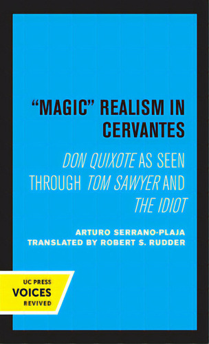 Magic Realism In Cervantes: Don Quixote As Seen Through Tom Sawyer And The Idiot, De Serrano-plaja, Arturo. Editorial Univ Of California Pr, Tapa Dura En Inglés