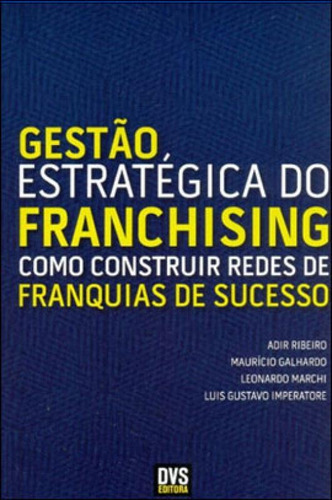 Gestao Estrategica Do Franchising - Como Construir Redes De, De Galhardo, Mauricio / Ribeiro, Adir / Marchi, Leonardo / Imperatone, Luis Gustavo. Editora Dvs Editora, Capa Mole Em Português