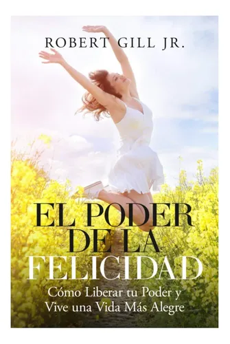 comprar Libro: El Poder De La Felicidad: Cómo Liberar Tu Poder Y Una