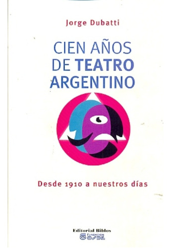 Cien Años De Teatro Argentino - Dubatti, Jorge