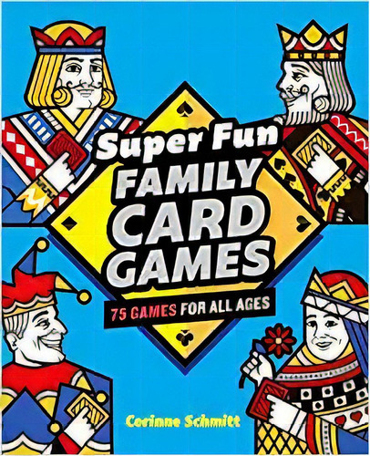 Super Fun Family Card Games: 75 Games For All Ages, De Corinne Schmitt. Editorial Rockridge Press En Inglés
