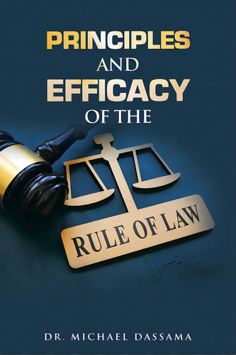 Principles And Efficacy Of The Rule Of Law, De Dassama, Michael. Editorial Xlibris Corp, Tapa Blanda En Inglés