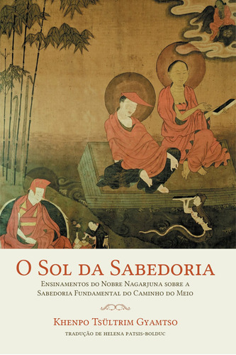 O sol da sabedoria: Ensinamentos do Nobre Nagarjuna sobre a sabedoria fundamental do caminho do meio, de Gyamtso, Khenpo Tsültrim. Editora Peirópolis Ltda, capa mole em português, 2019