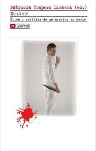 Dexter : Ética Y Estética De Un Asesino En Serie - P, De Patricia Trapero Llobera. Editorial Laertes S.a. De Ediciones En Español